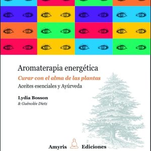 Aromaterapia energética: Curar con el alma de las plantas. Aceites esenciales y Ayúrveda. (Los singulares)